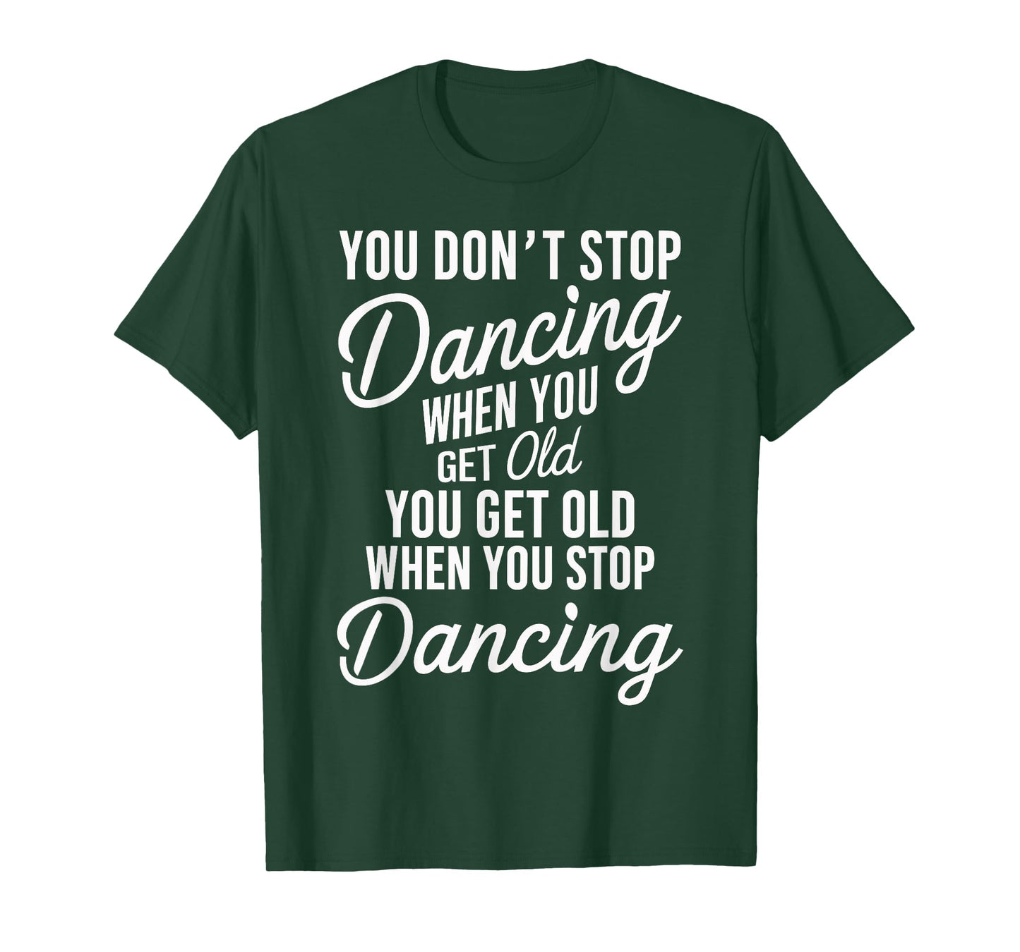 You Don't Stop Dancing When You Get Old Funny Cute T-Shirt