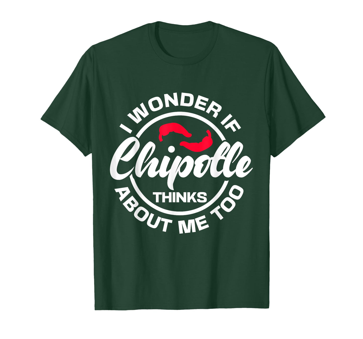 I Wonder If Chipotle Thinks About Me Too Spicy Mexican Food T-Shirt