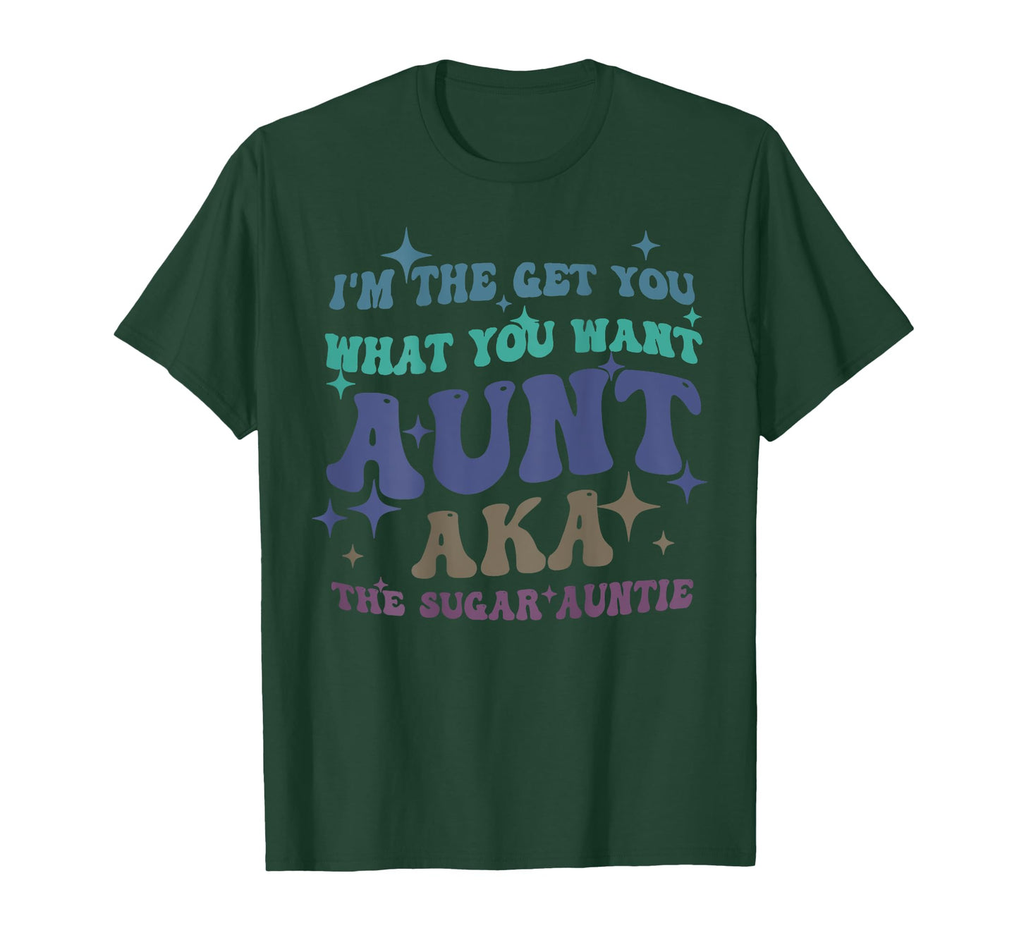 I'm The Get What You Want Aunt Aka The Sugar Auntie T-Shirt