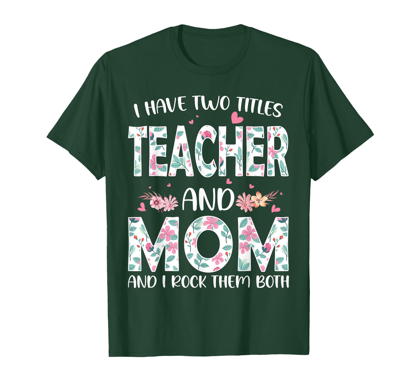I have two titles Teacher and Mom I rock them both Floral T-Shirt