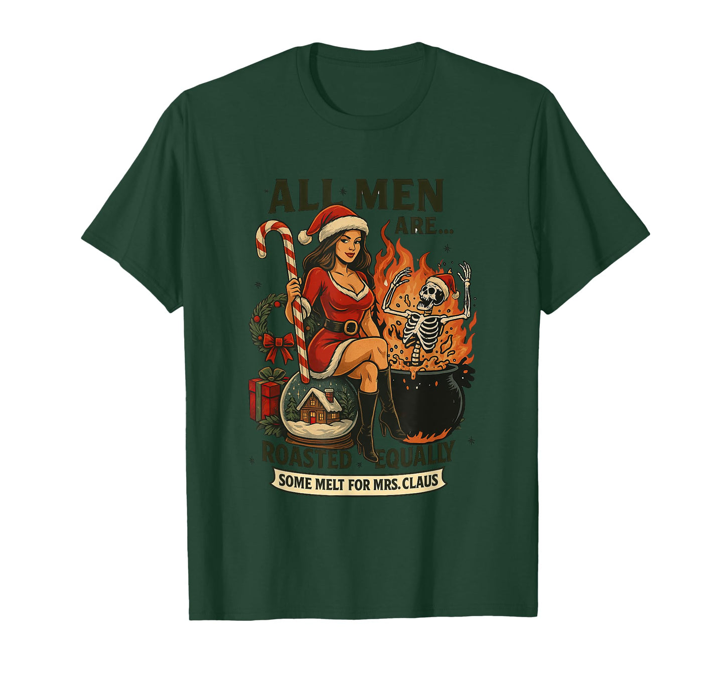 All Men are Roasted Equally Some Melt for Mrs. Claus T-Shirt