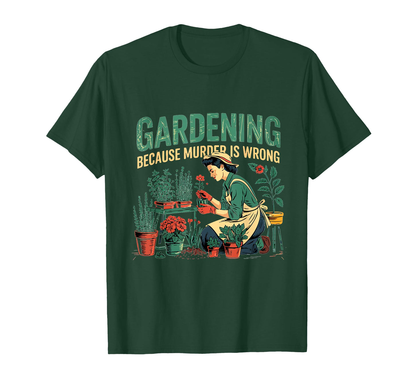 Gardening Because Murder Is Wrong Funny Gardening T-Shirt