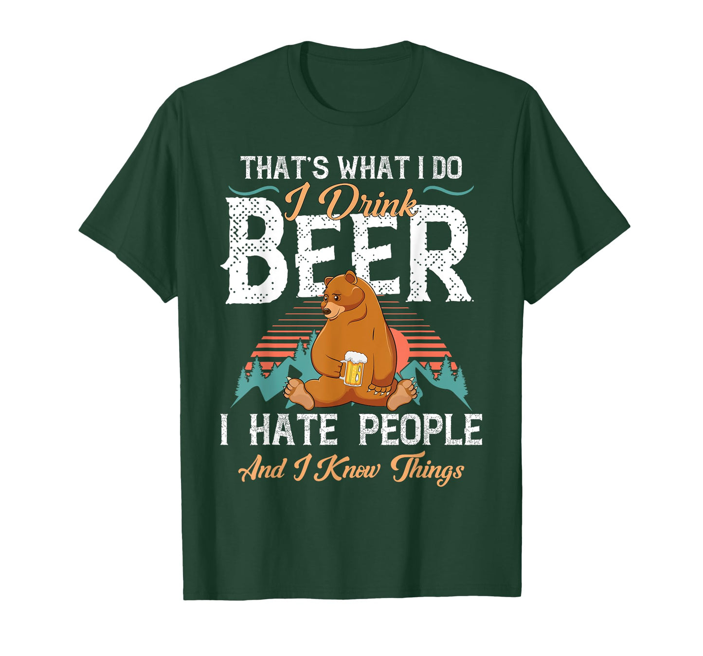That's What I Do I Drink Beer I Hate People and Know Things T-Shirt