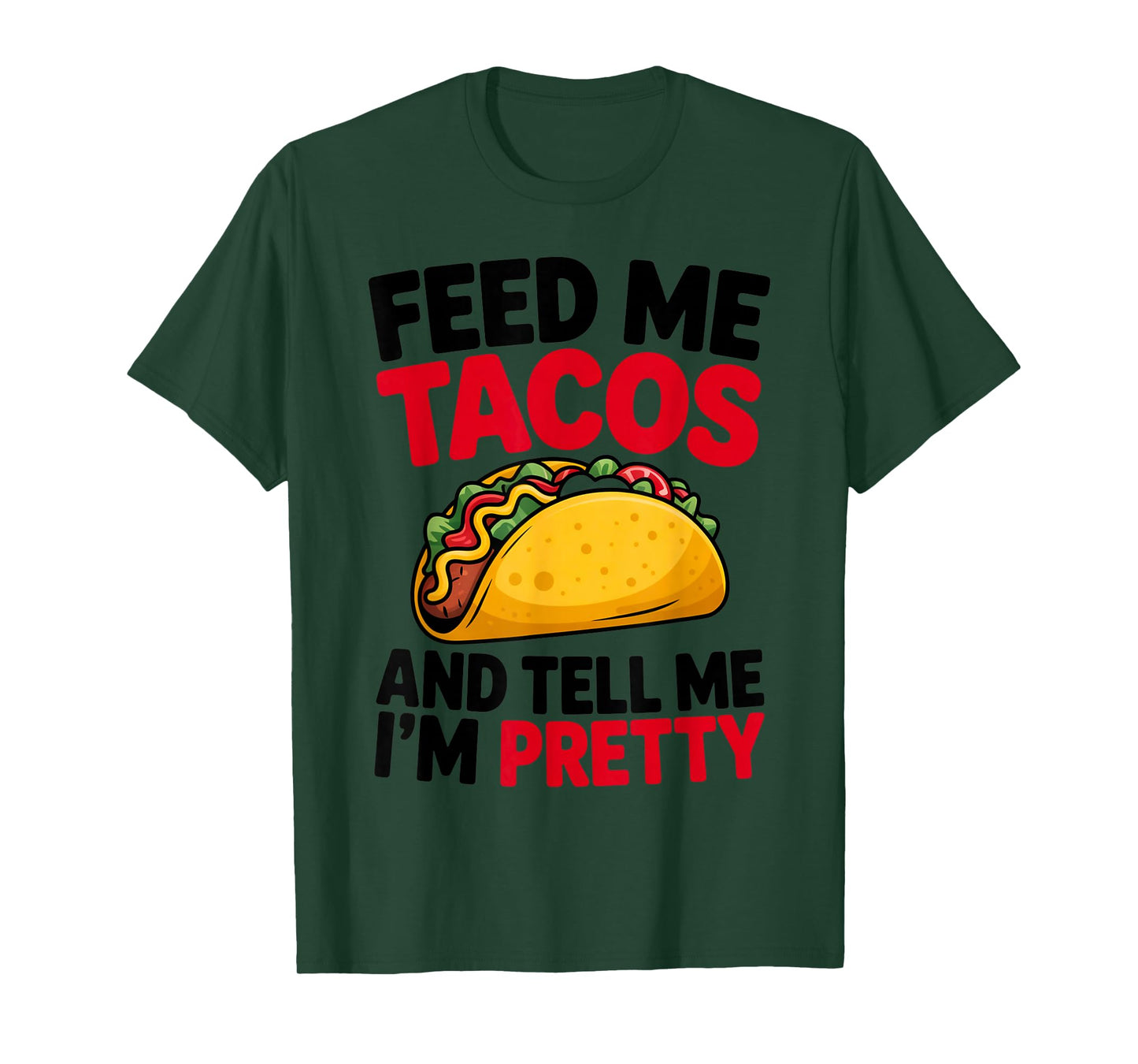 Feed Me Tacos and Tell Me I’m Pretty for Men Women Kids T-Shirt