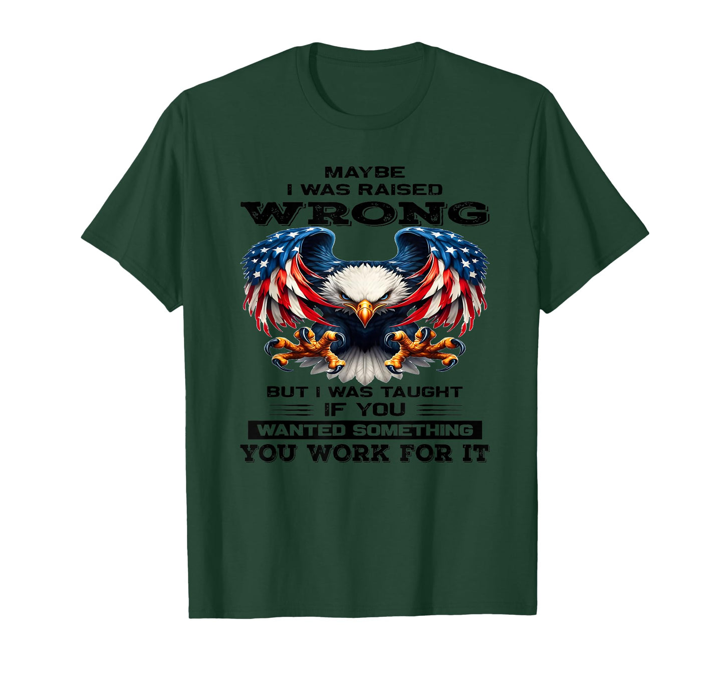 Maybe I was Raised Wrong but I was Taught if You Wanted T-Shirt