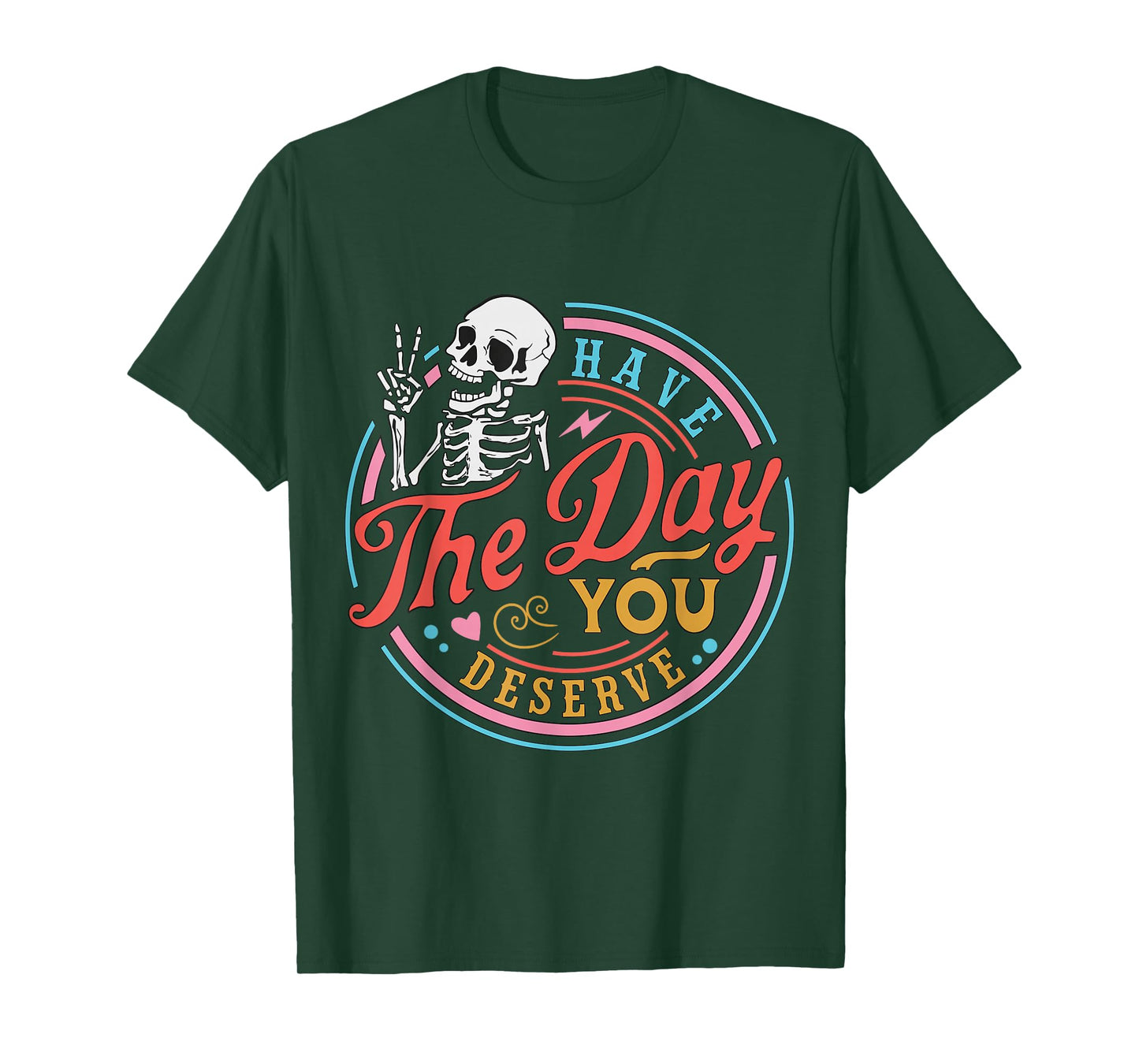 Have The Day You Deserve T-Shirt
