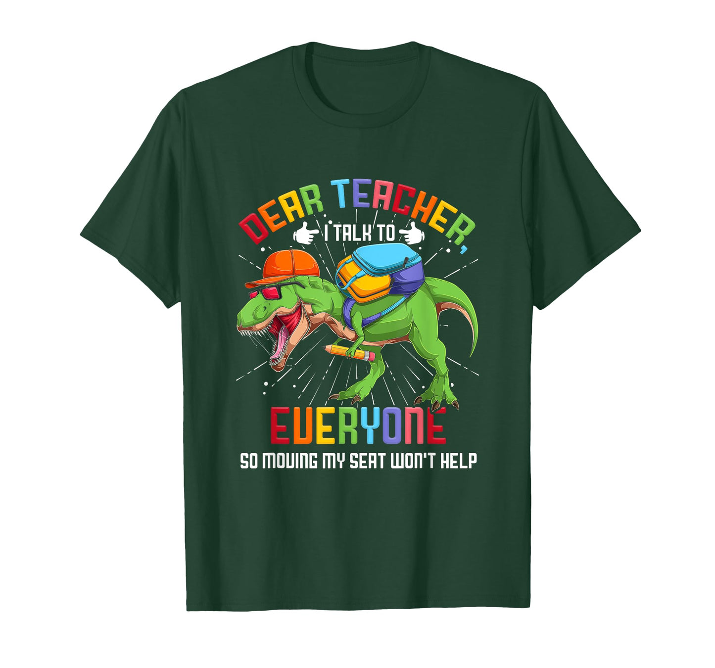 Dear Teacher I Talk To Everyone So Moving My Seat Won't Help T-Shirt