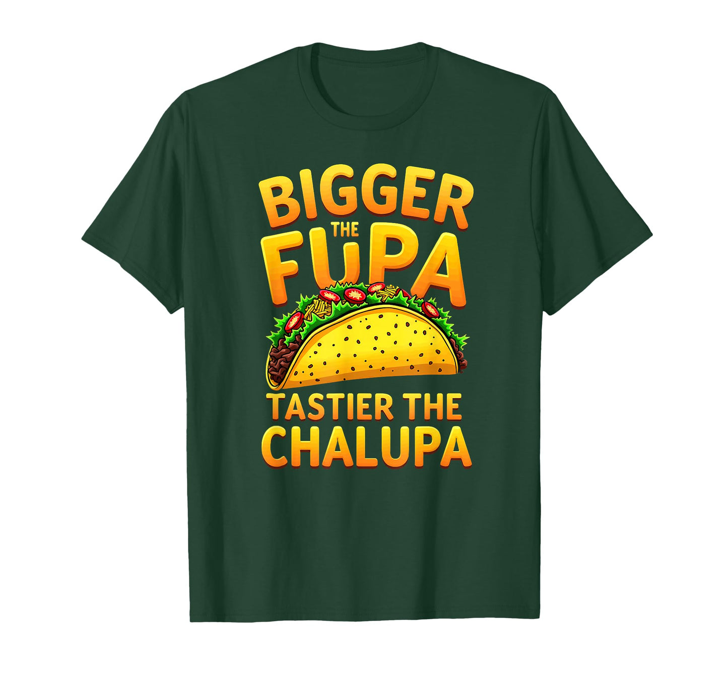 Dark Humor Mexican Taco Bigger The FUPA Tastier Chalupa T-Shirt