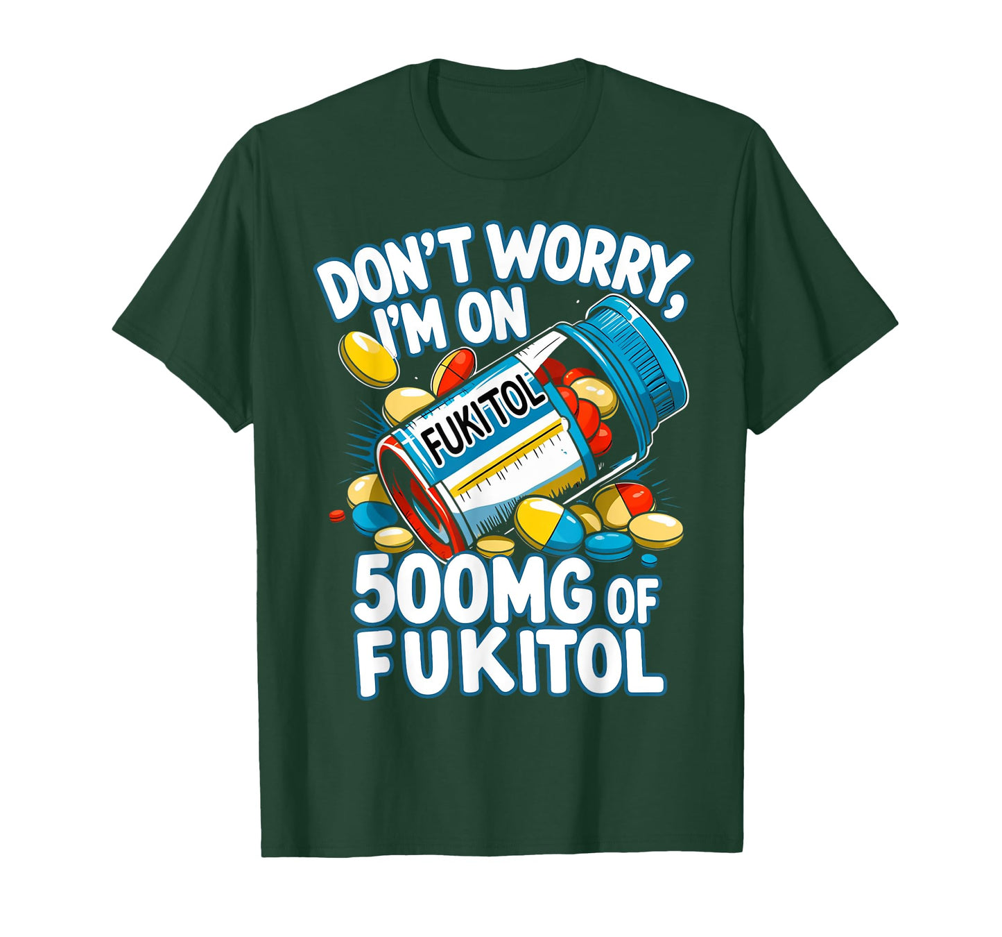 Don't Worry I'm on 500mg of Fukitol Funny Adult Sarcastic T-Shirt