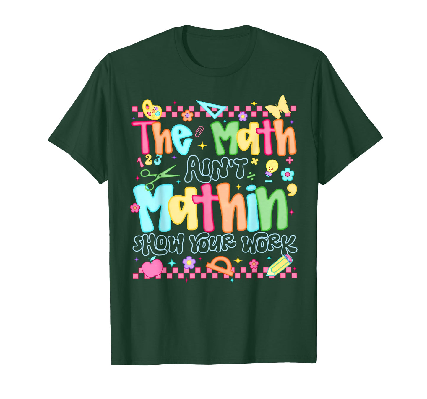 The Math Ain't Mathing Show Your Work Back To School Math T-Shirt