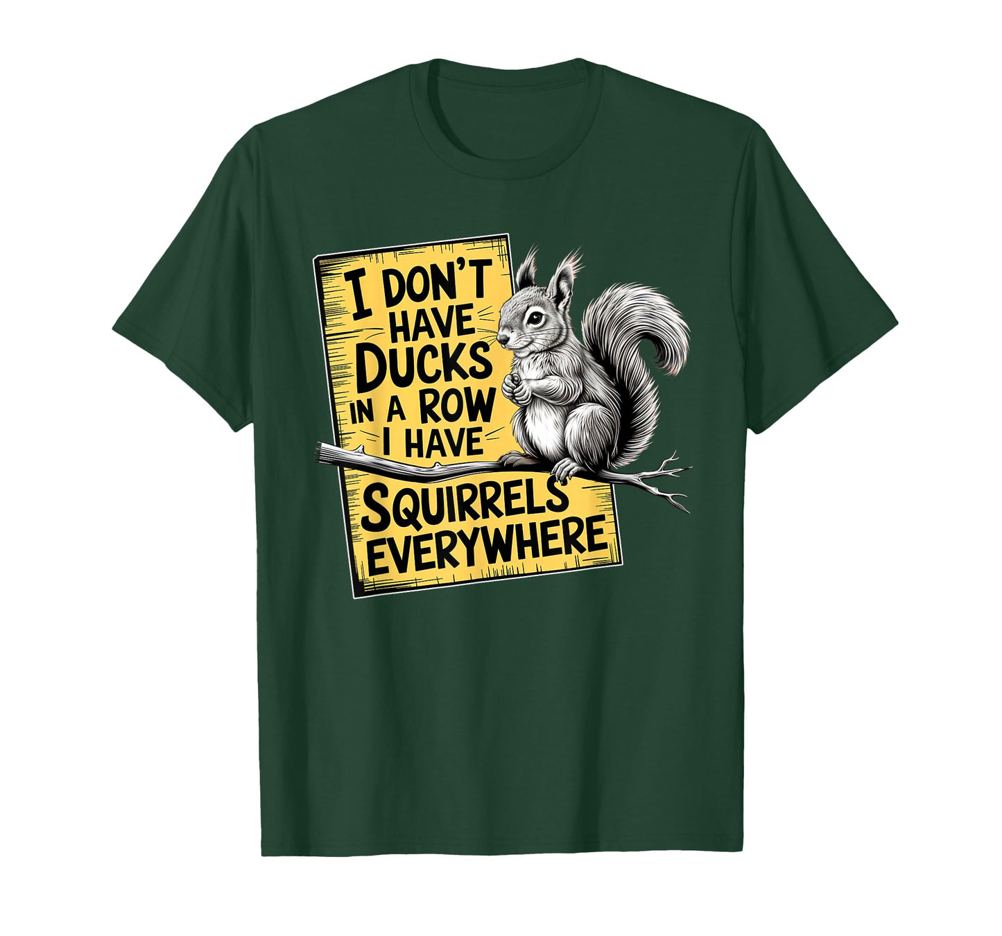I Don't Have Ducks In A Row I have Squirrels Everywhere T-Shirt