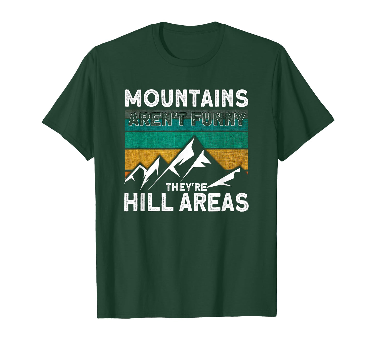 Mountains Aren't Funny They're Hill Areas Hiking T-Shirt