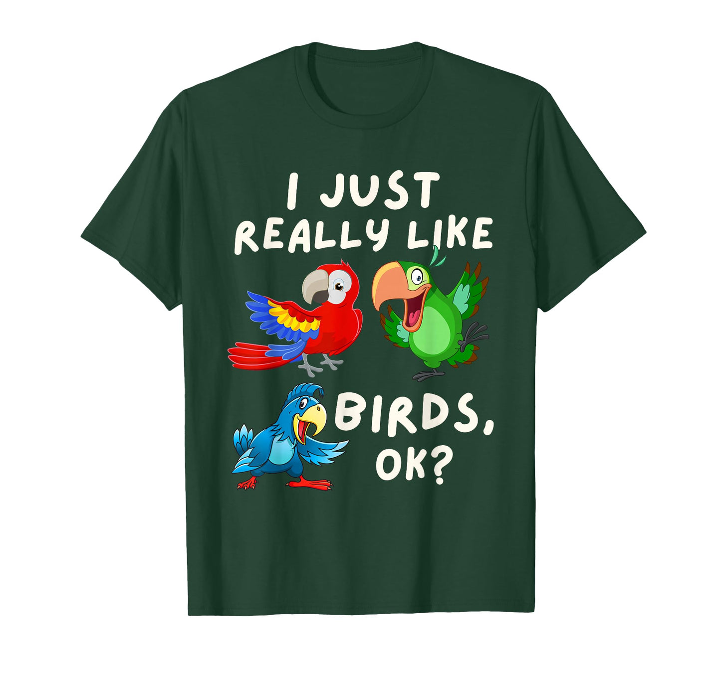 I Just Really Like Birds OK - Funny Bird Lover & Parrot Fan T-Shirt