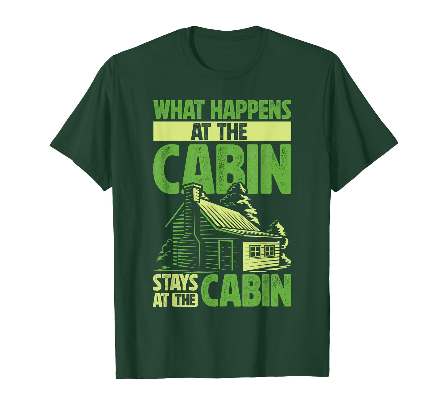Getaway Cabin What Happens At The Cabin Stays At The Cabin T-Shirt