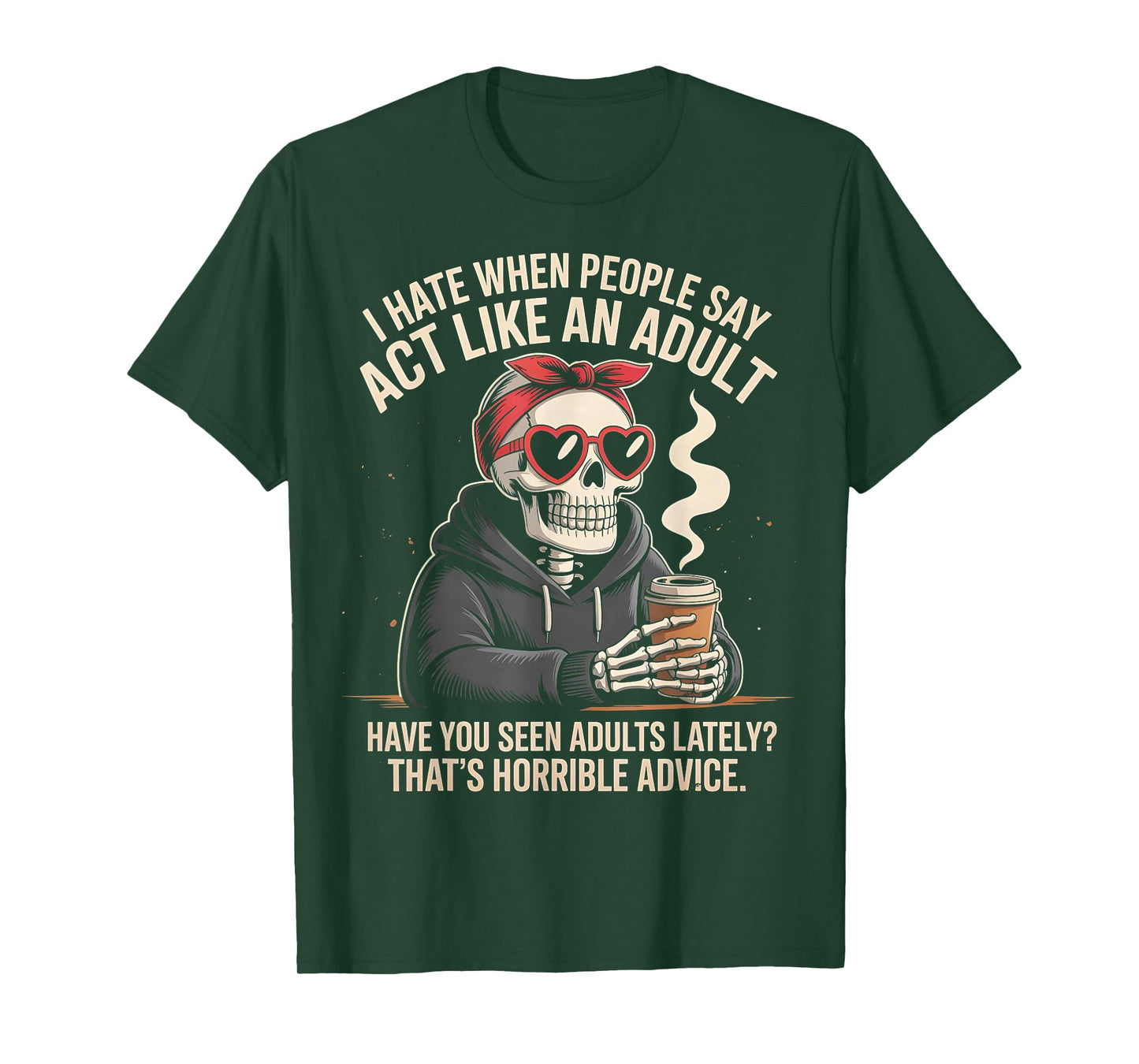 i Hate When People say act Like an Adult Have You seen Adult T-Shirt
