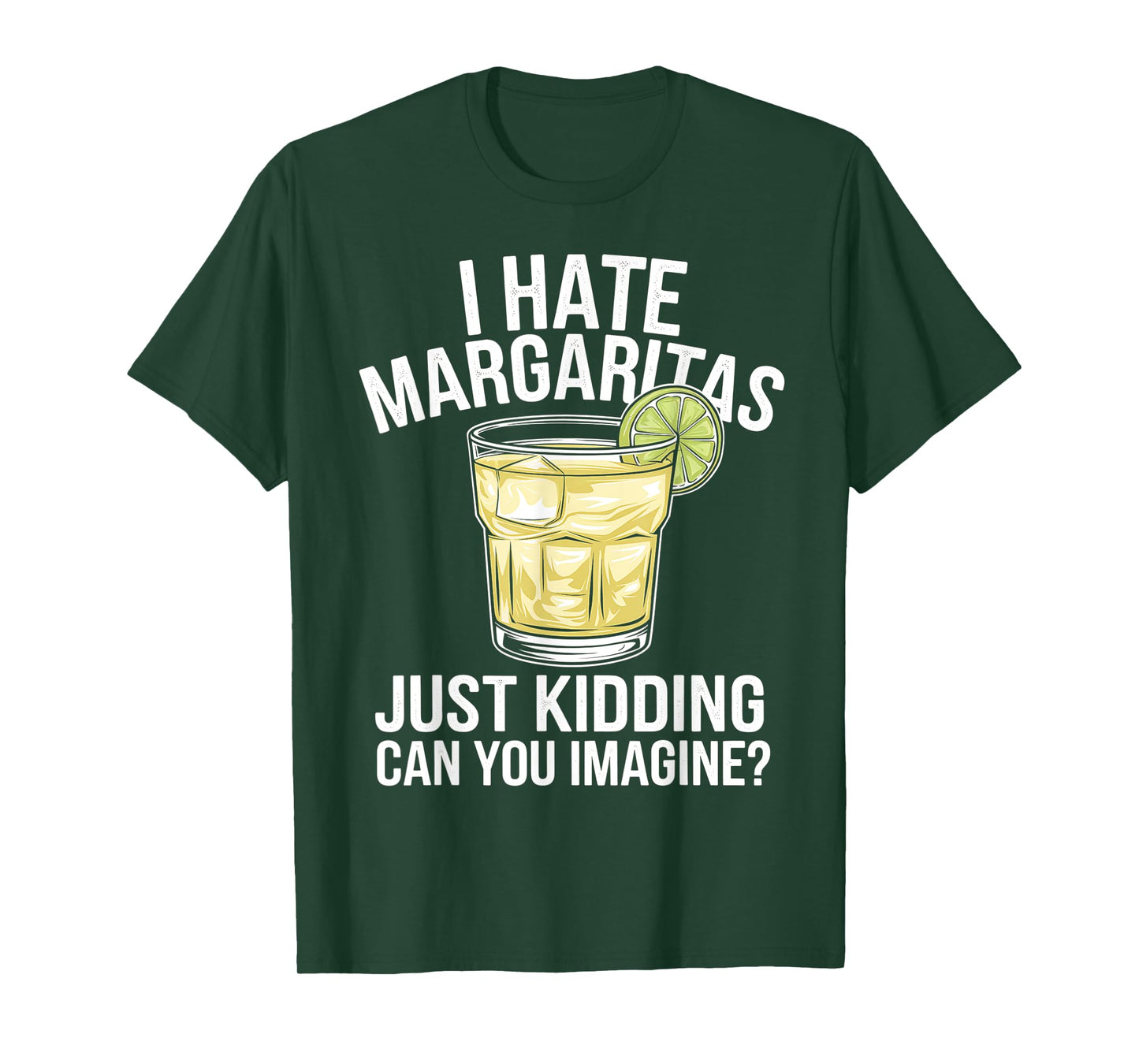 Funny I Hate Margaritas Just Kidding Can You Imagine T-Shirt