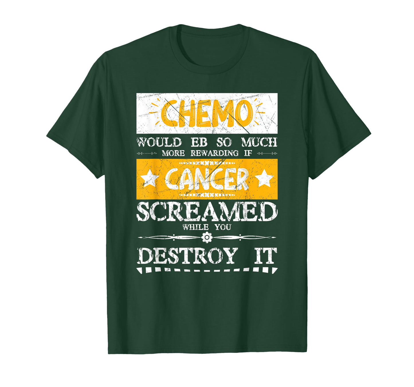 Chemo Would Be More If Cancer Screamed While You Destroy It T-Shirt