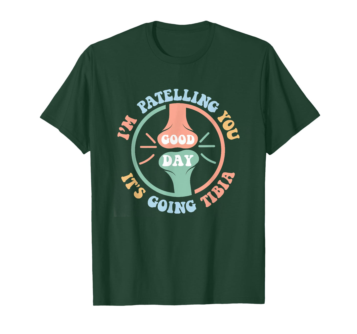 I'm Patelling You It's Going Tibia Good Day Physical Therapy T-Shirt