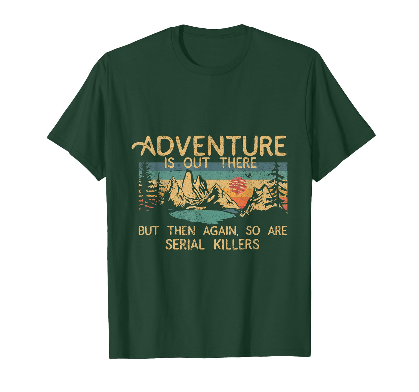 Adventure Is Out There But Then Again So Are Serial Killers T-Shirt