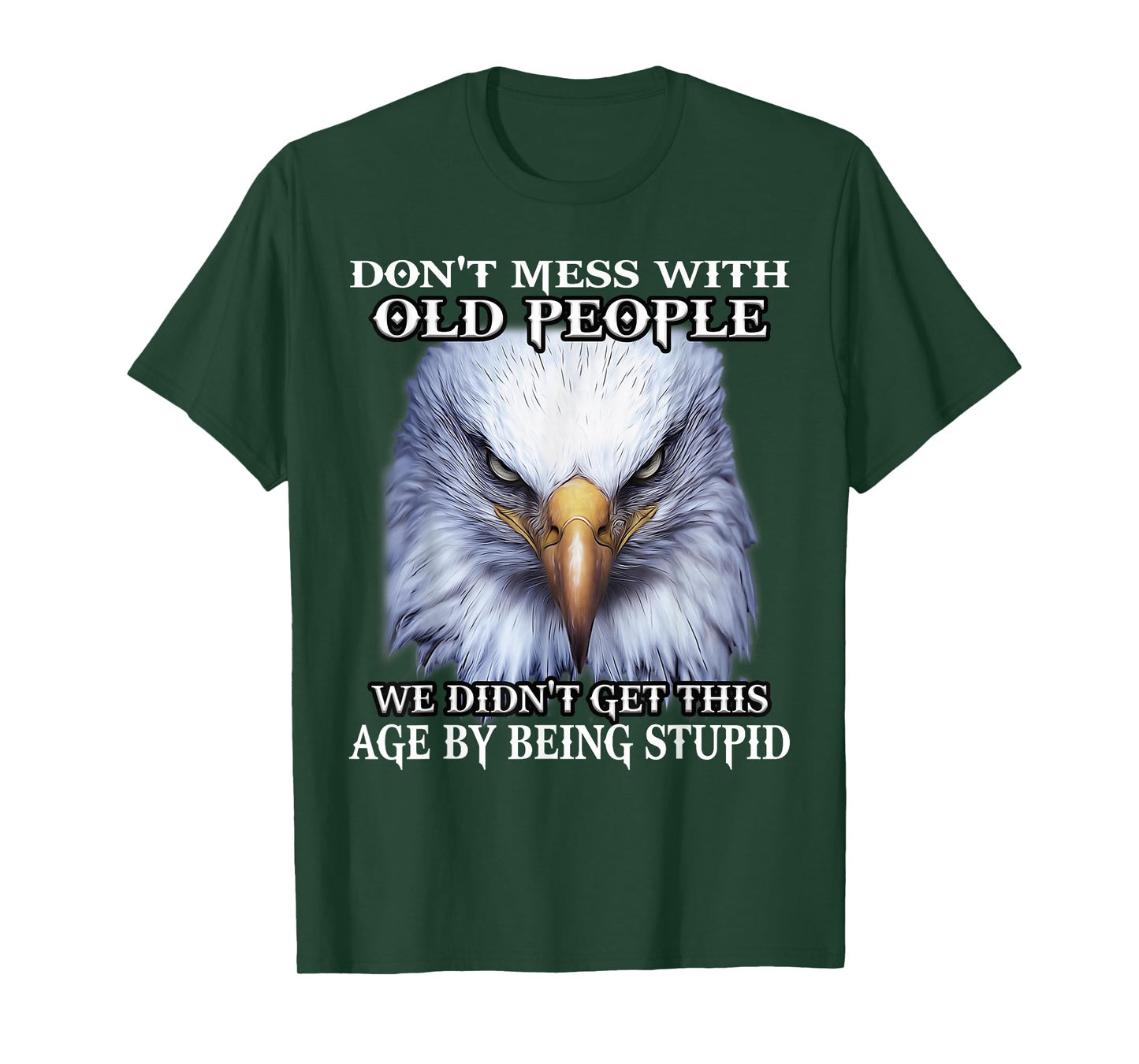Nature Lover Eagle Don't Mess With Old People We Didn't Get This Age By T-Shirt