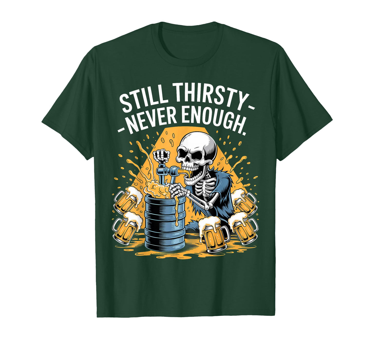Still Thirsty Never Enough Skeleton Beer Lover Funny Design T-Shirt