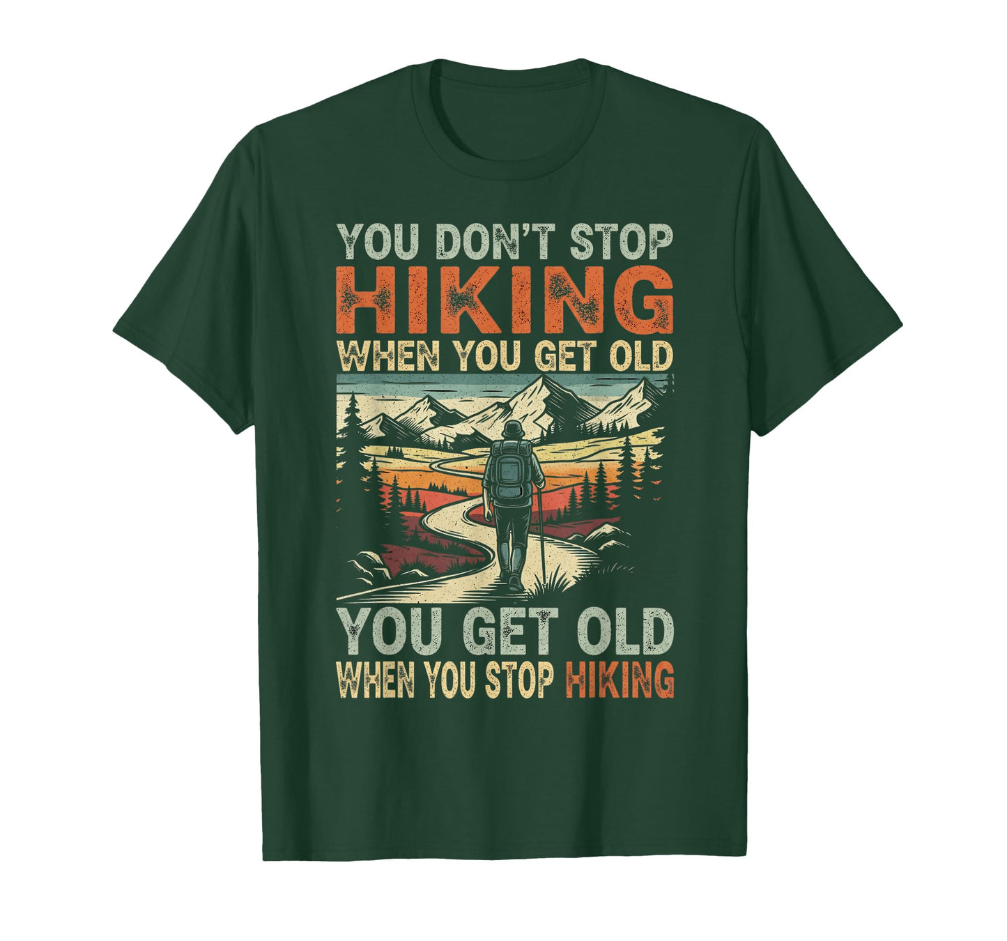 You Don't Stop Hiking When You Get Old, You Get Old When You T-Shirt