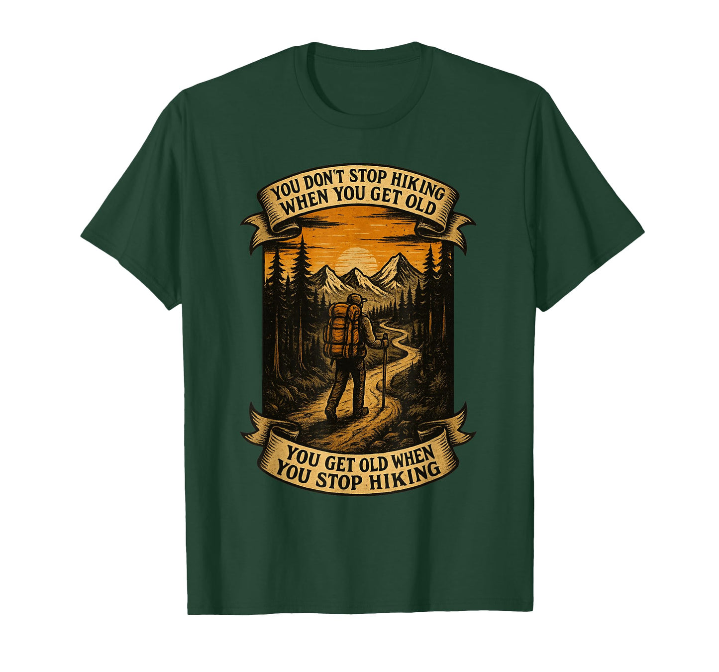 You Don't Stop Hiking When You Get Old, You Get Old When You T-Shirt