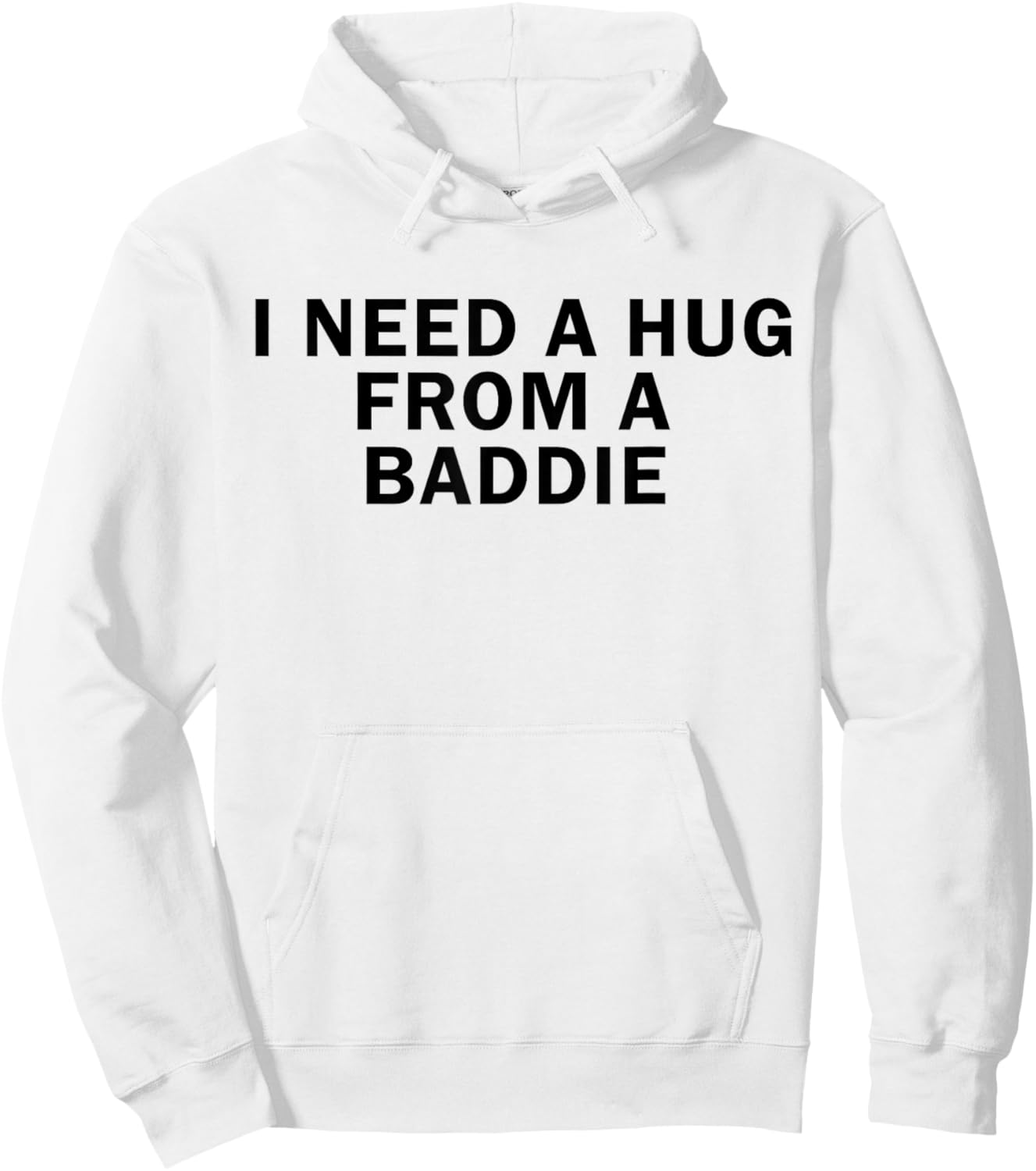 I Need A Hug from A Baddie Funny T-Shirt Hoodie - Hoodie | White