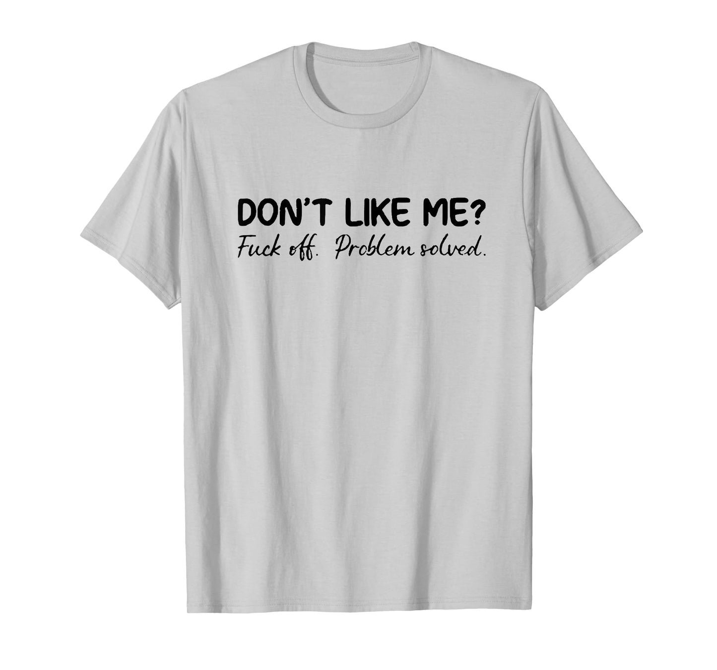 don't like me f off problem solve T-Shirt