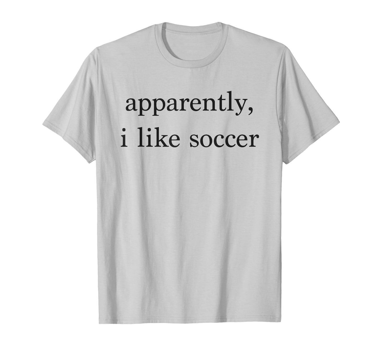 Apparently I Like Soccer Funny Soccer Fan Sports Soccer Mom T-Shirt