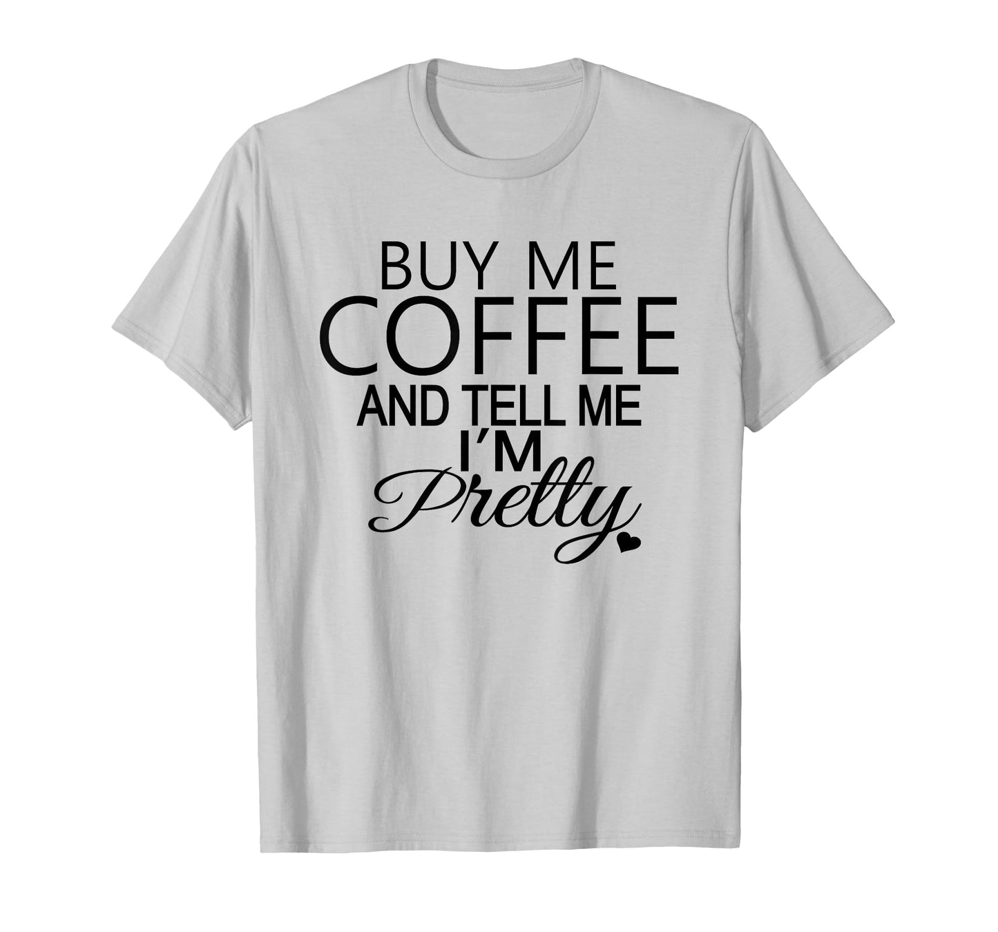 Buy Me Coffee And Tell Me I'm Pretty T-Shirt. Coffee T-Shirt T-Shirt