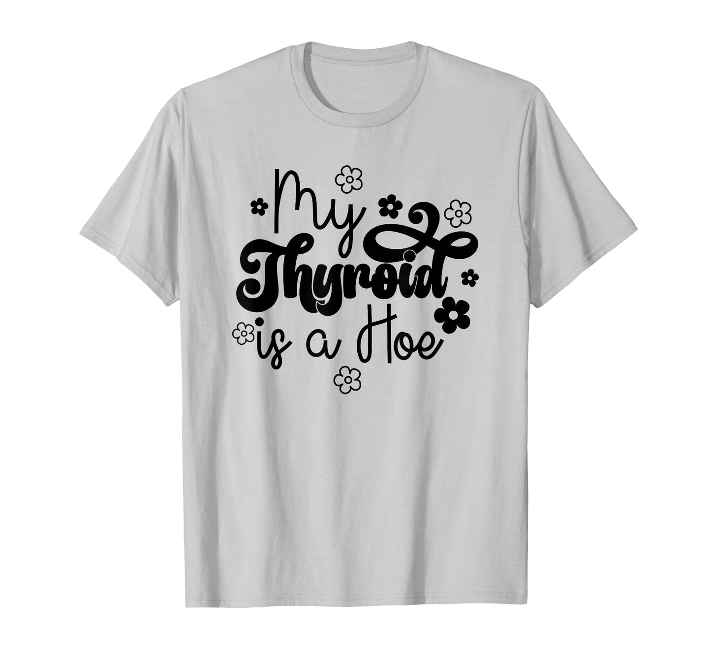 My Thyroid is a Hoe funny Sarcastic Graves Disease support T-Shirt