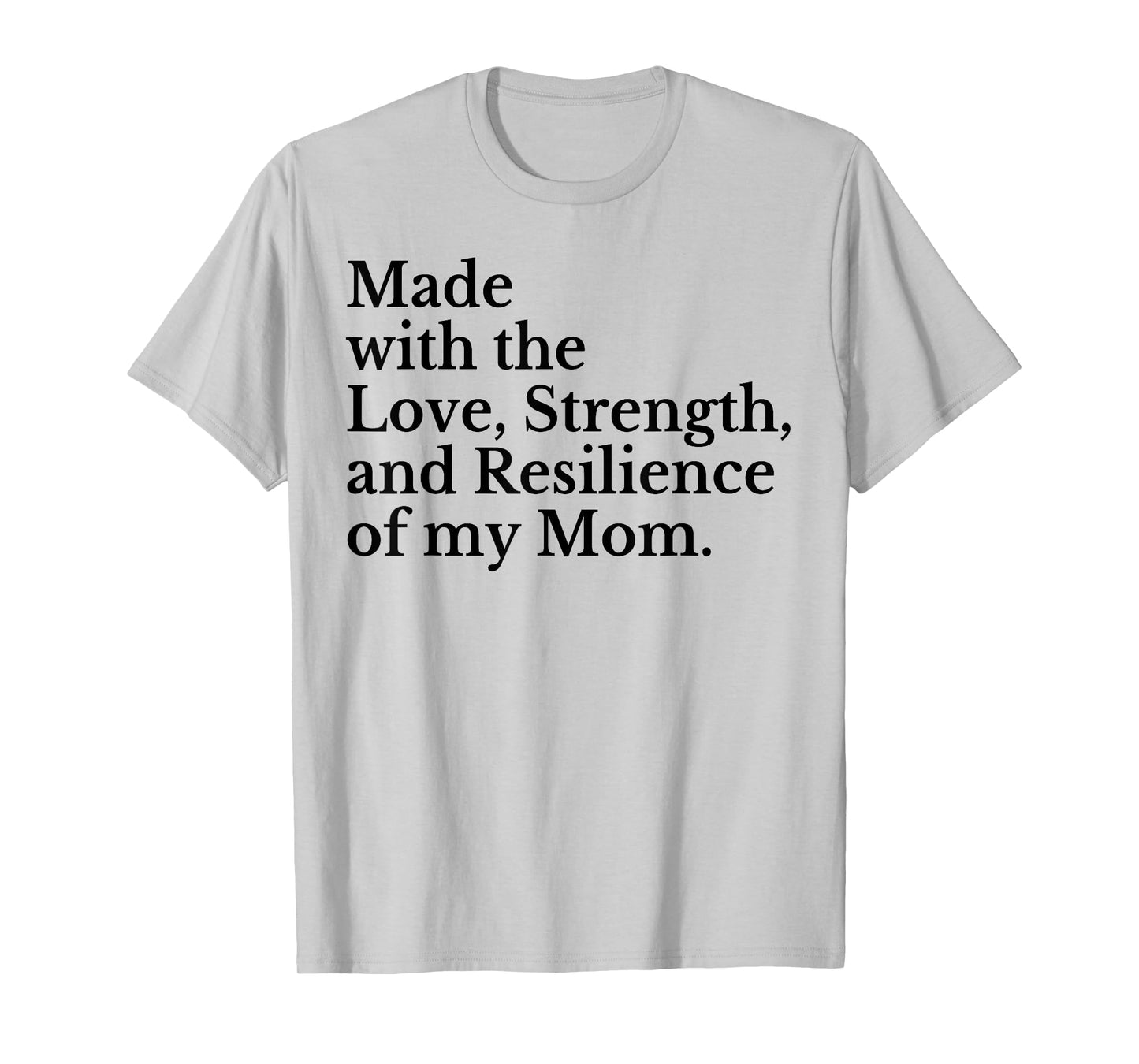 Made With The Love Strength And Resilience Of My Mom T-Shirt