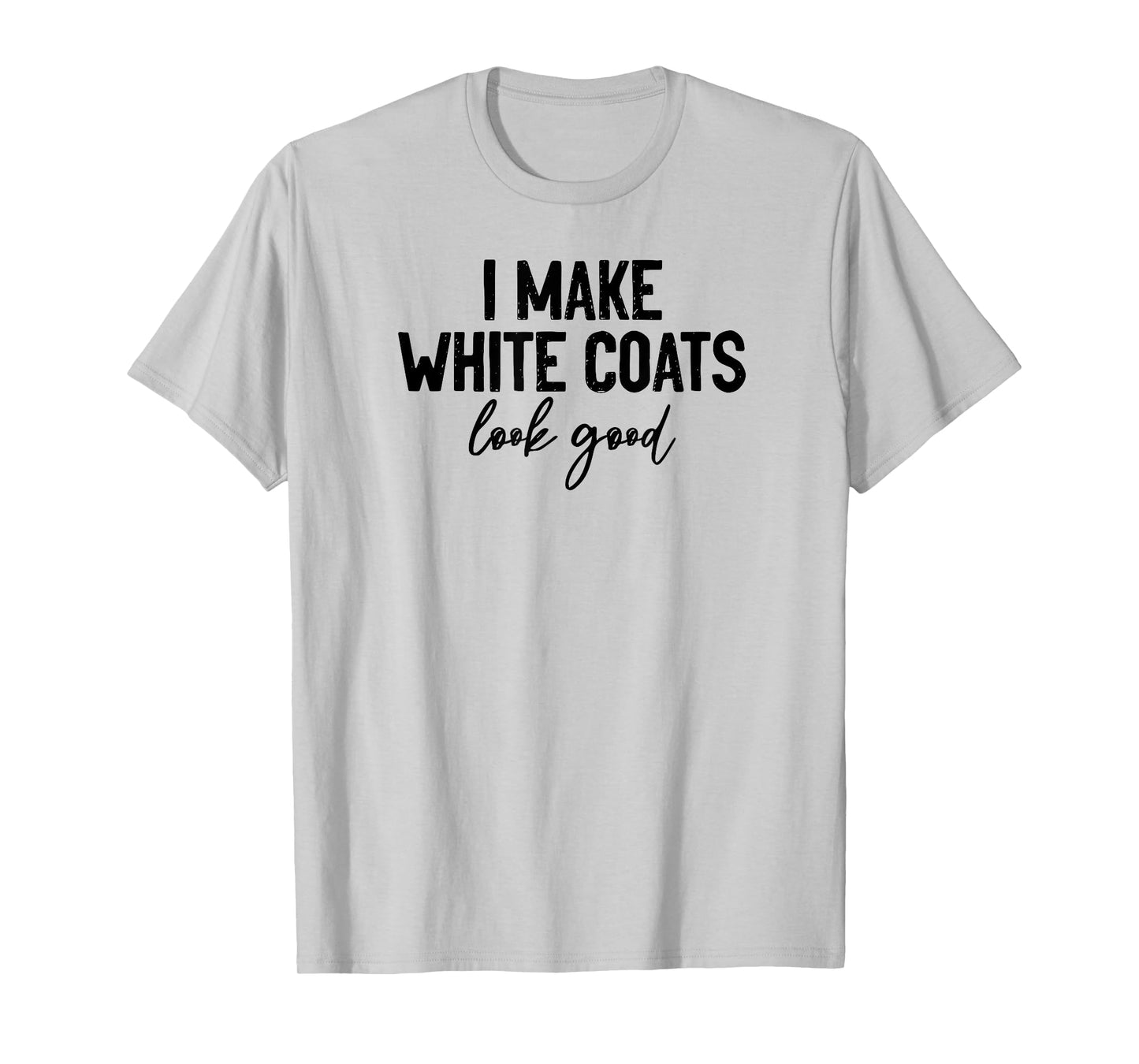white coat ceremony, i make white coats look good, 2022 T-Shirt