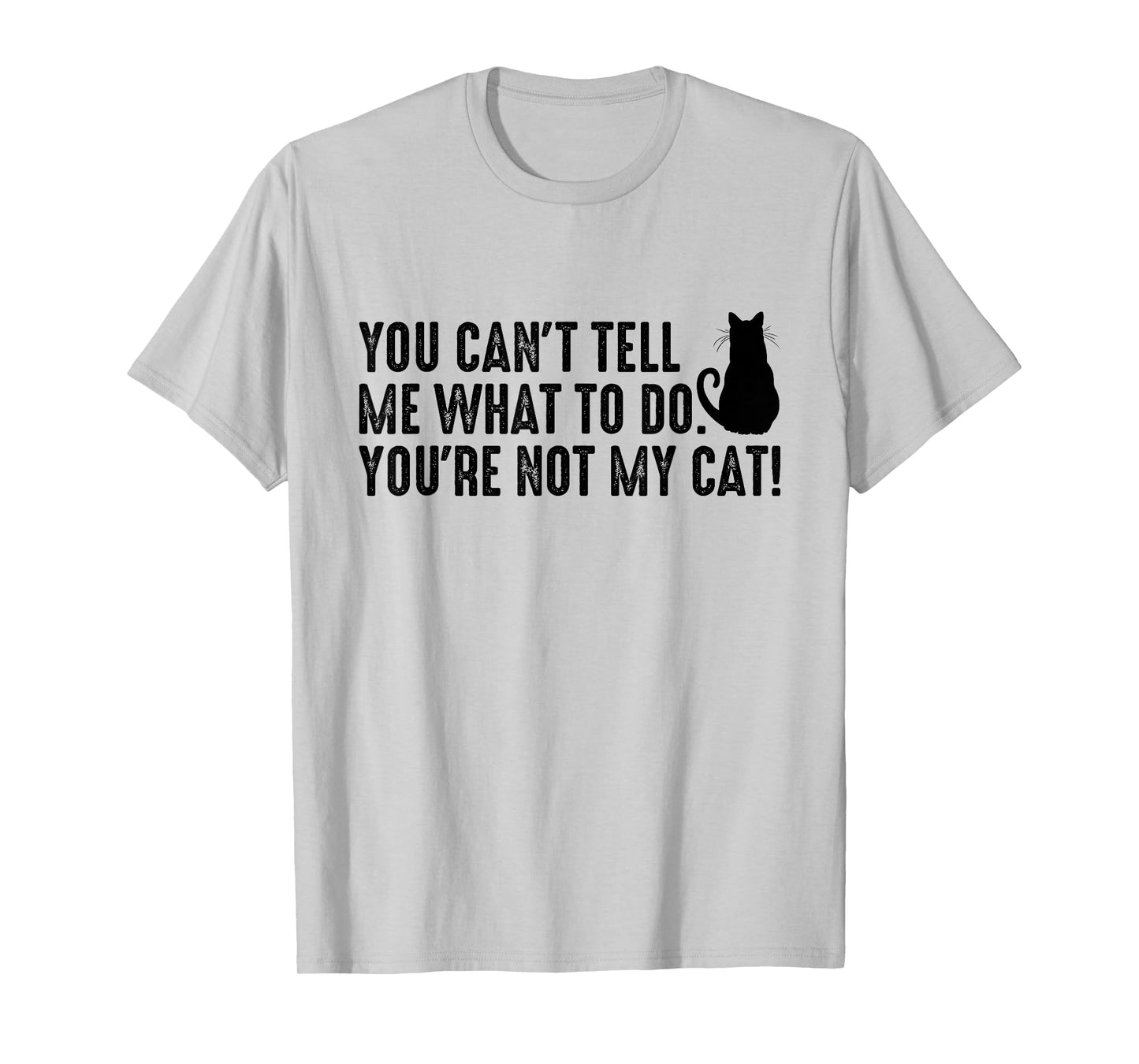 You Can't Tell Me What To Do You're Not My Cat Funny Saying Men Women T-Shirt
