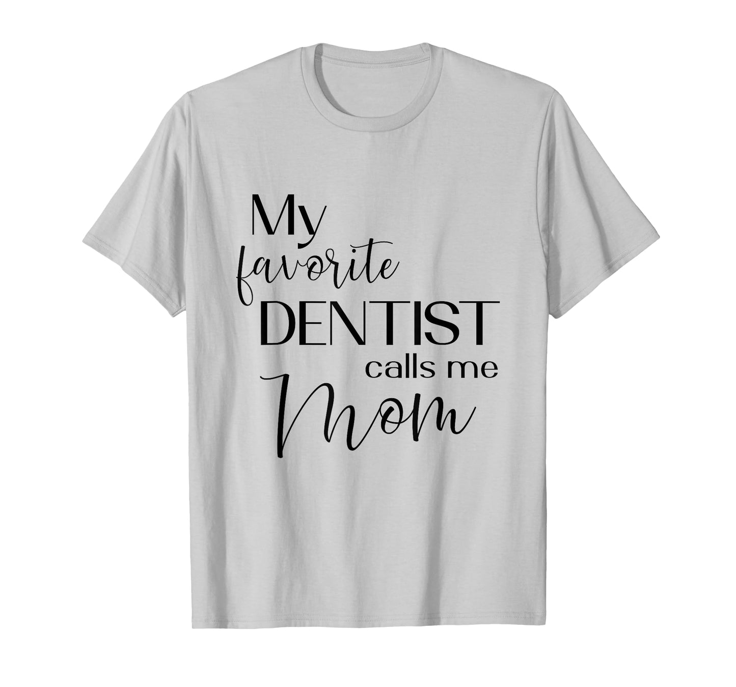 My Favorite Dentist Calls Me Mom Dental Dentist Medical T-Shirt