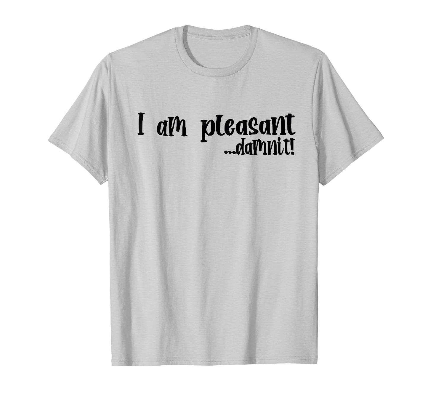 I Am Pleasant Damnit T-Shirt