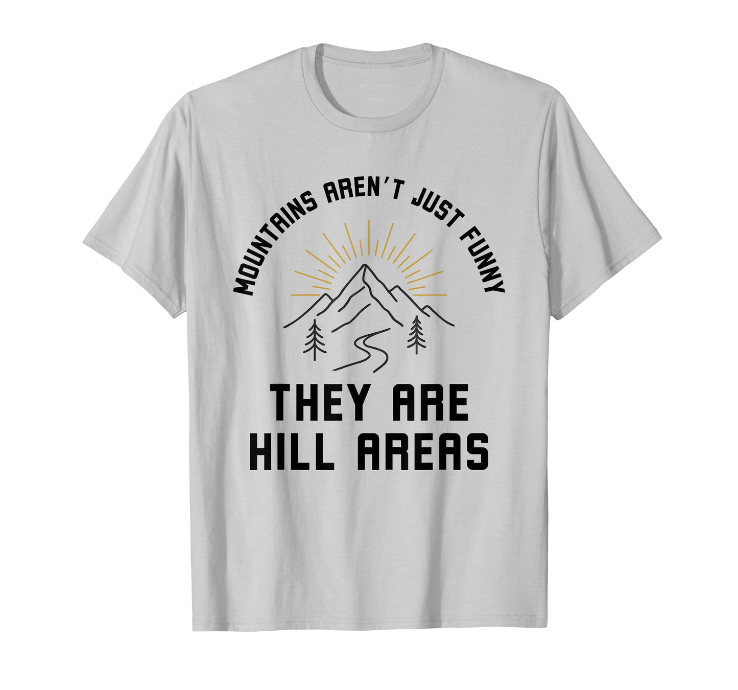 Mountains Arent just Funny, They are Hill Areas Joke T-Shirt