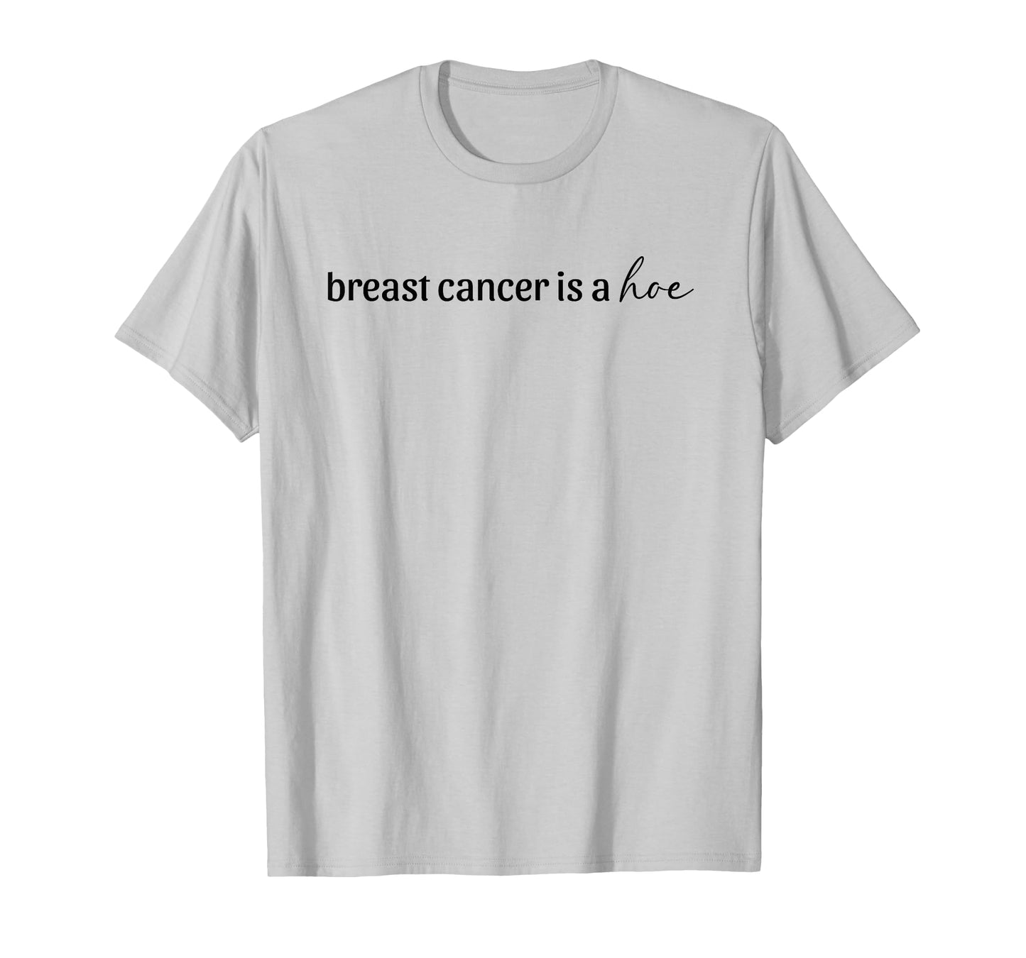Breast Cancer is a Hoe Funny Sarcastic Breast Cancer Humor T-Shirt
