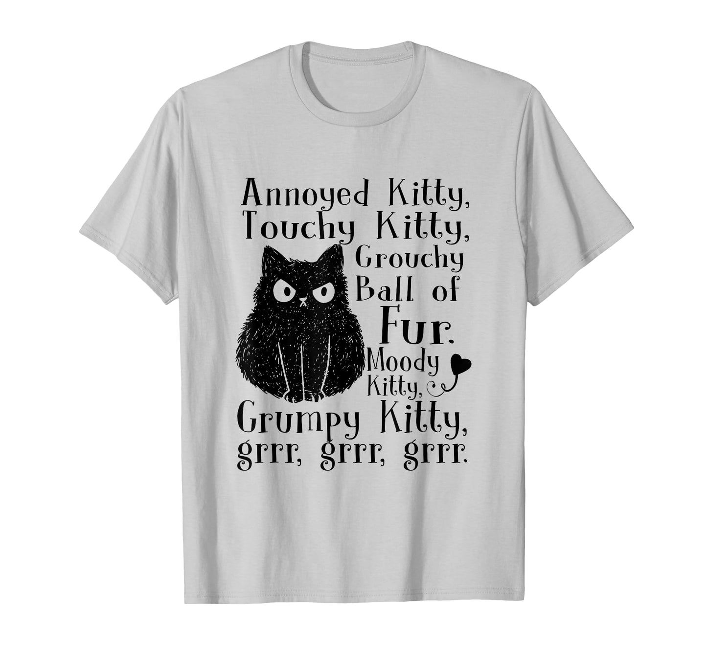 Annoyed Kitty Touchy Kitty Grouchy Ball Of Fur Moody Kitty T-Shirt