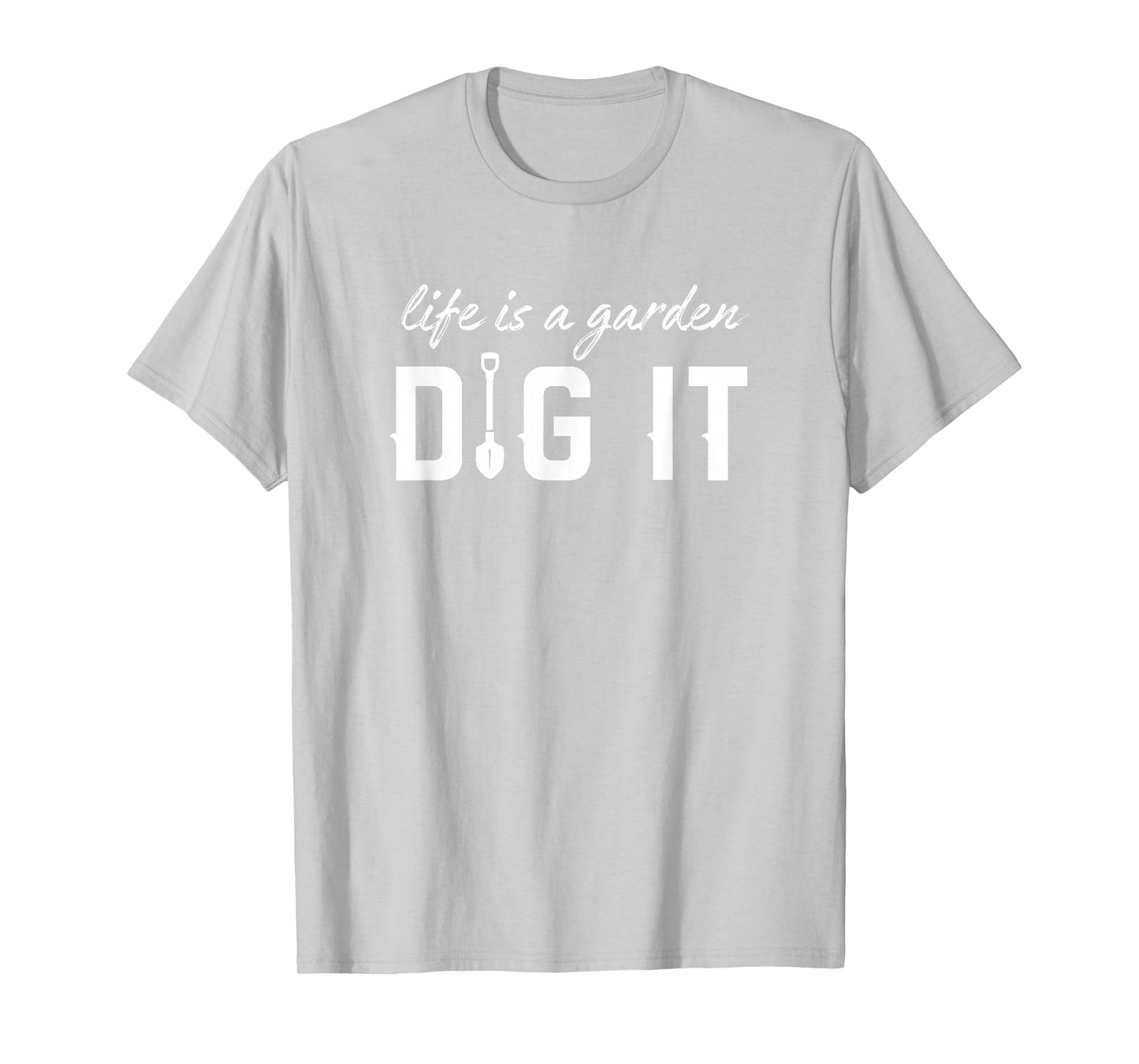 Life Is a Garden Dig It - Gardening Design for Gardeners T-Shirt