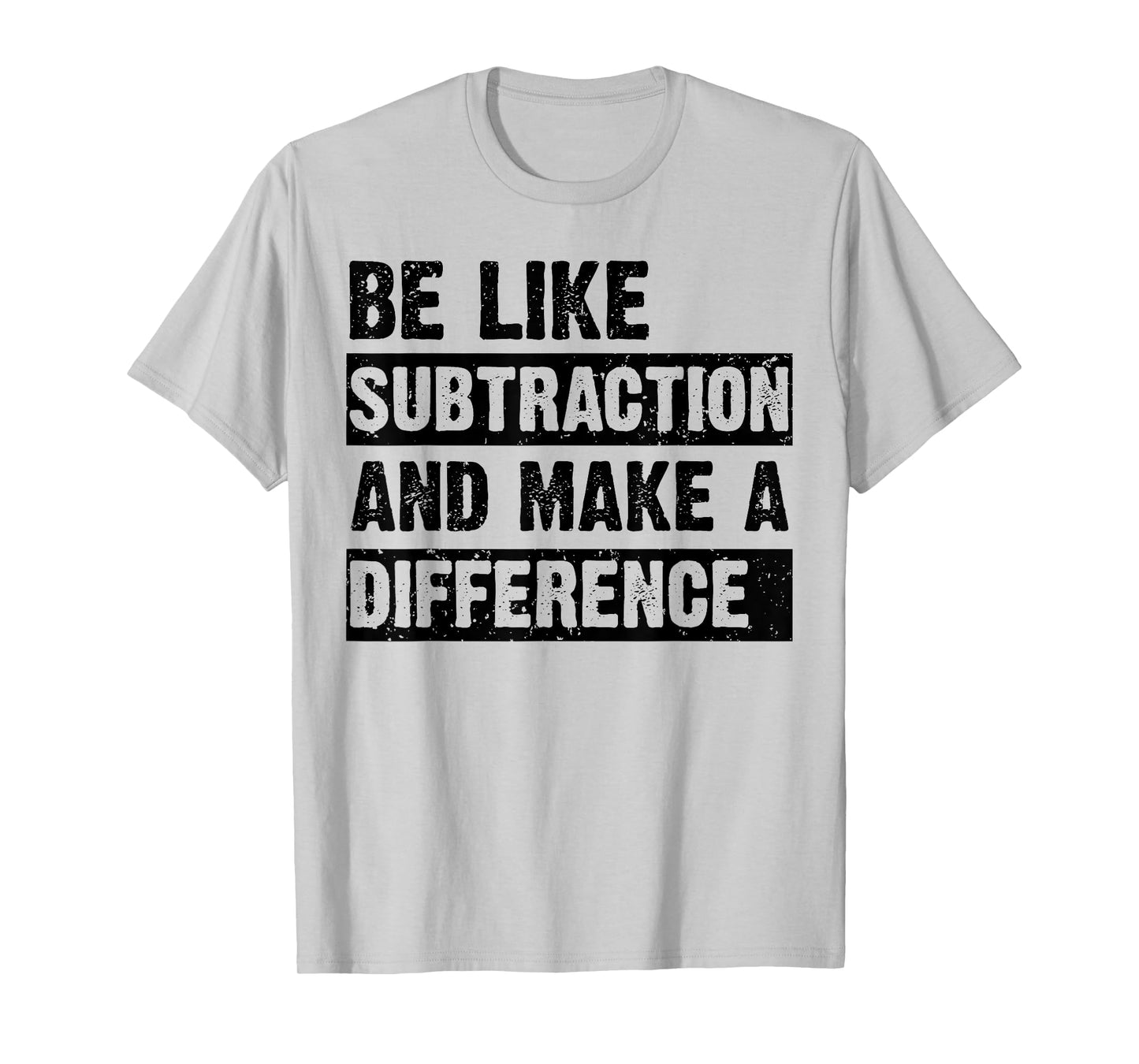 Be Like Subtraction and Make a Difference Funny Math Teacher T-Shirt