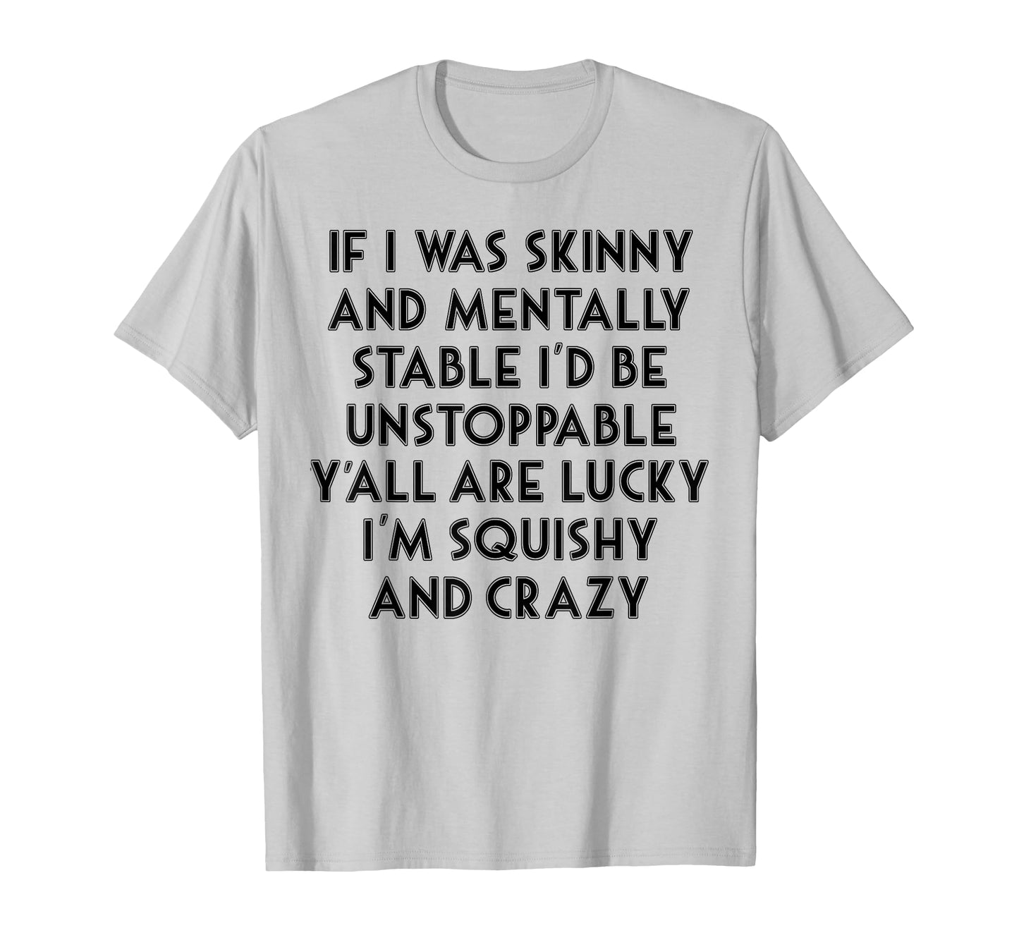 If I Was Skinny And Mentally Stable I'd Be Unstoppable T-Shirt