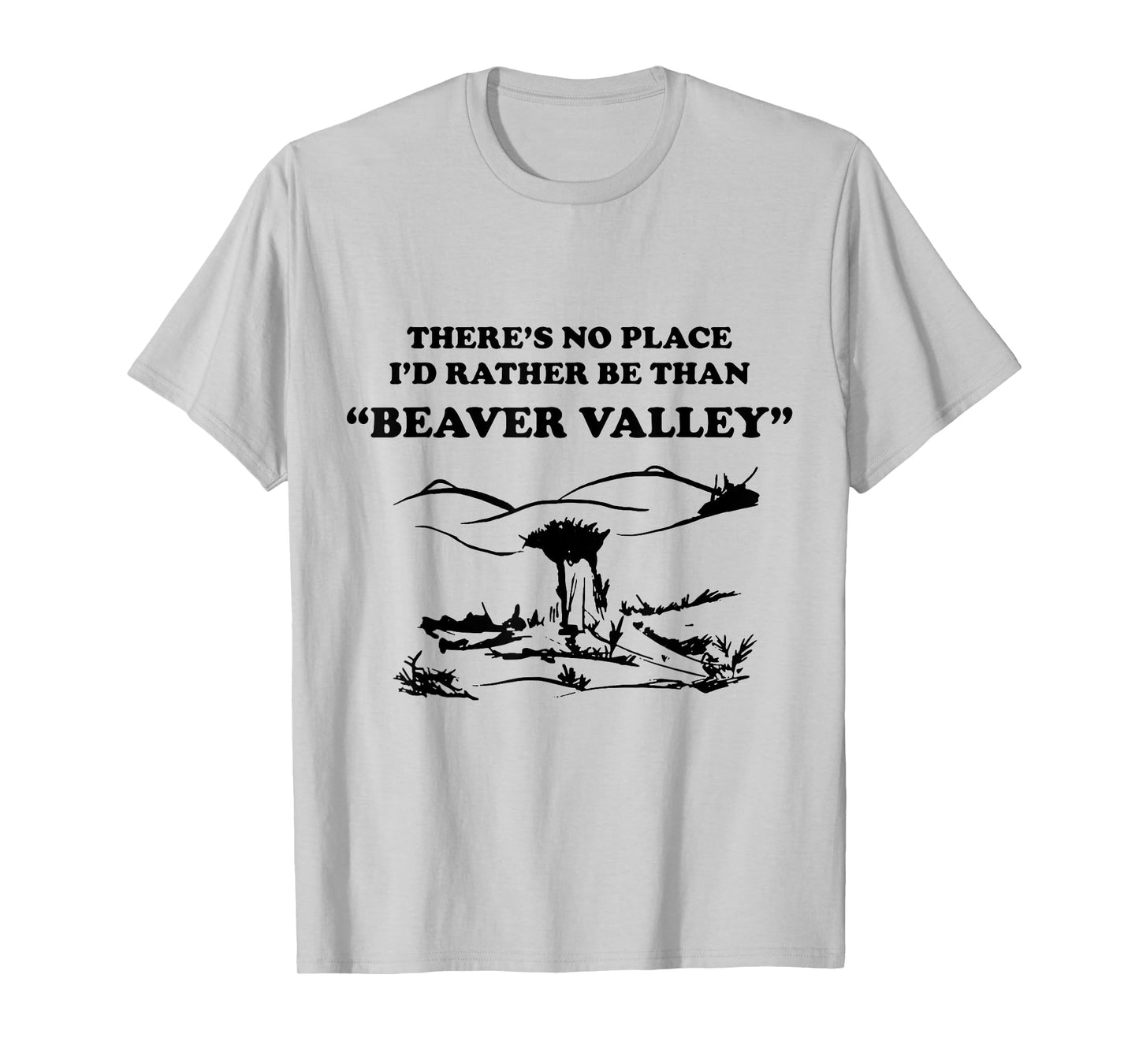 There’s No Place Rather Be Than Beaver Valley Funny T-Shirt
