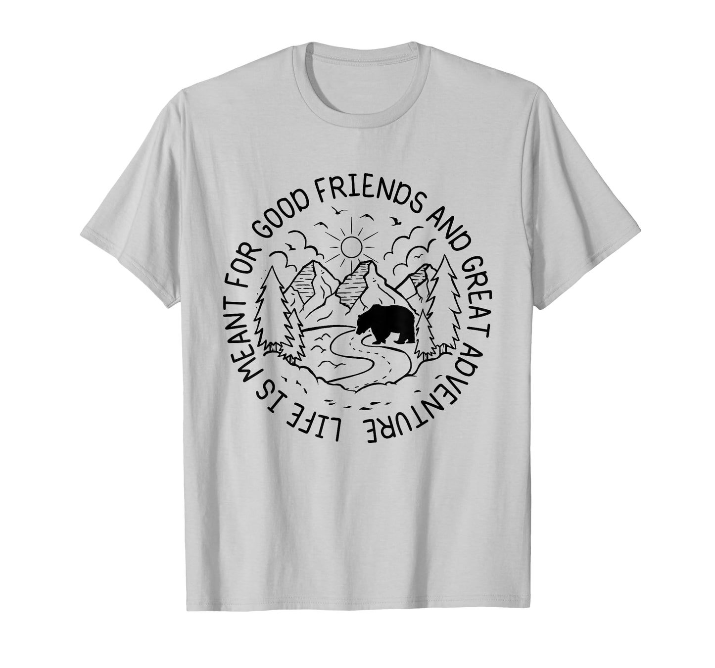 Life Is Meant For Good Friends And Great Adventures Hikers T-Shirt