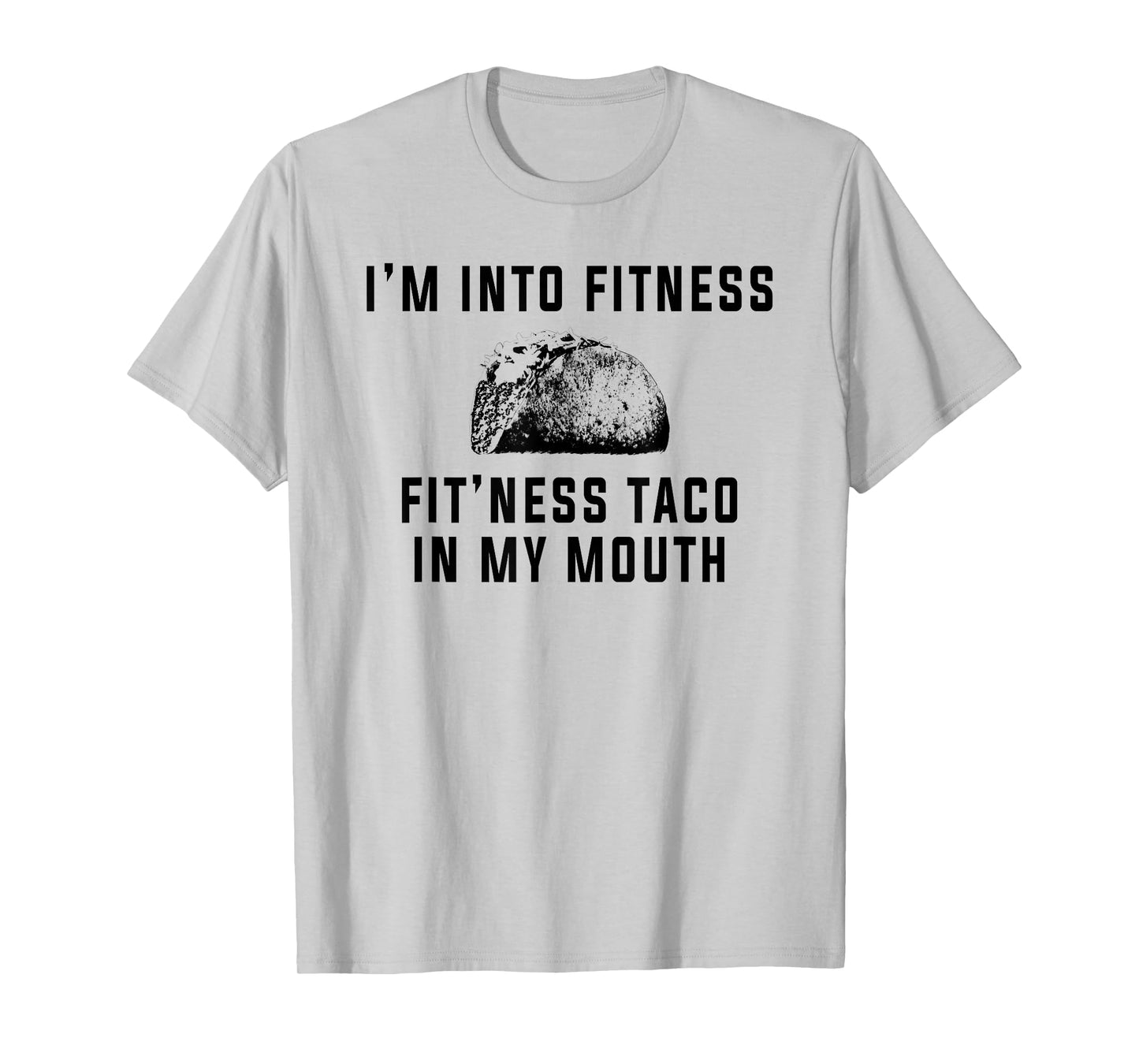 I'm Into Fitness This Taco In My Mouth Shirt Funny T-Shirt T-Shirt