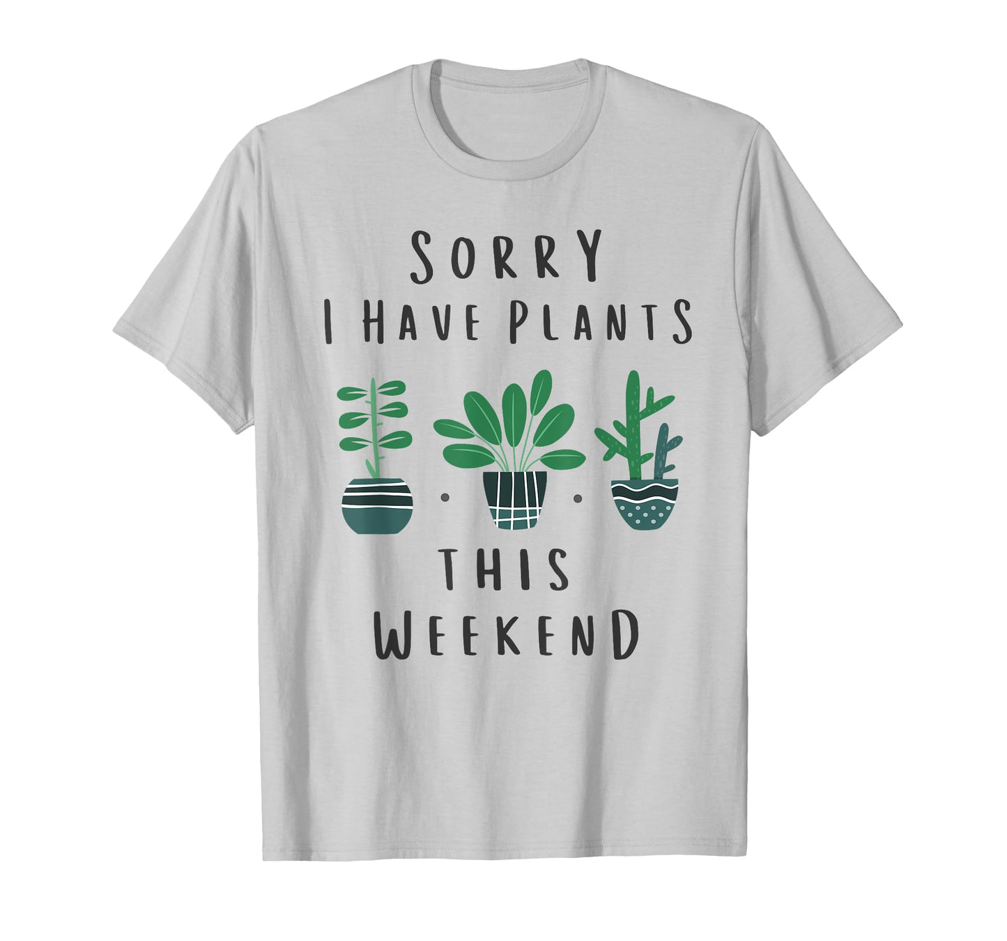 Gardener Gardening Gifts Sorry I Have Plants This Weekend T-Shirt