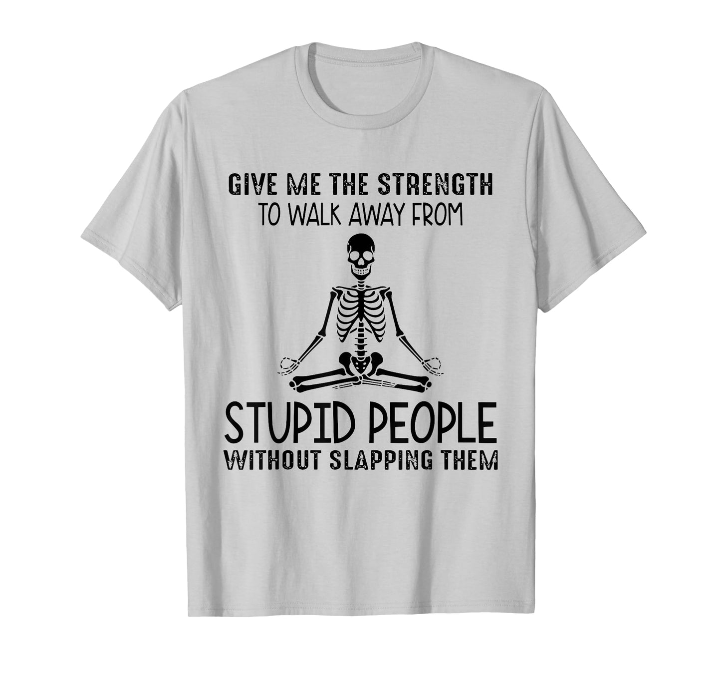 Give Me The Strength to Walk Away from Stupid People T-Shirt