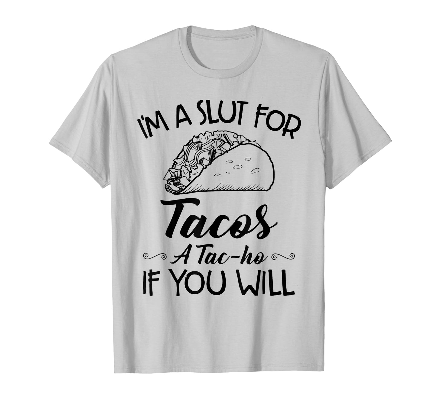 I'm A Slut For Tacos A Tac-ho If You Will T-Shirt