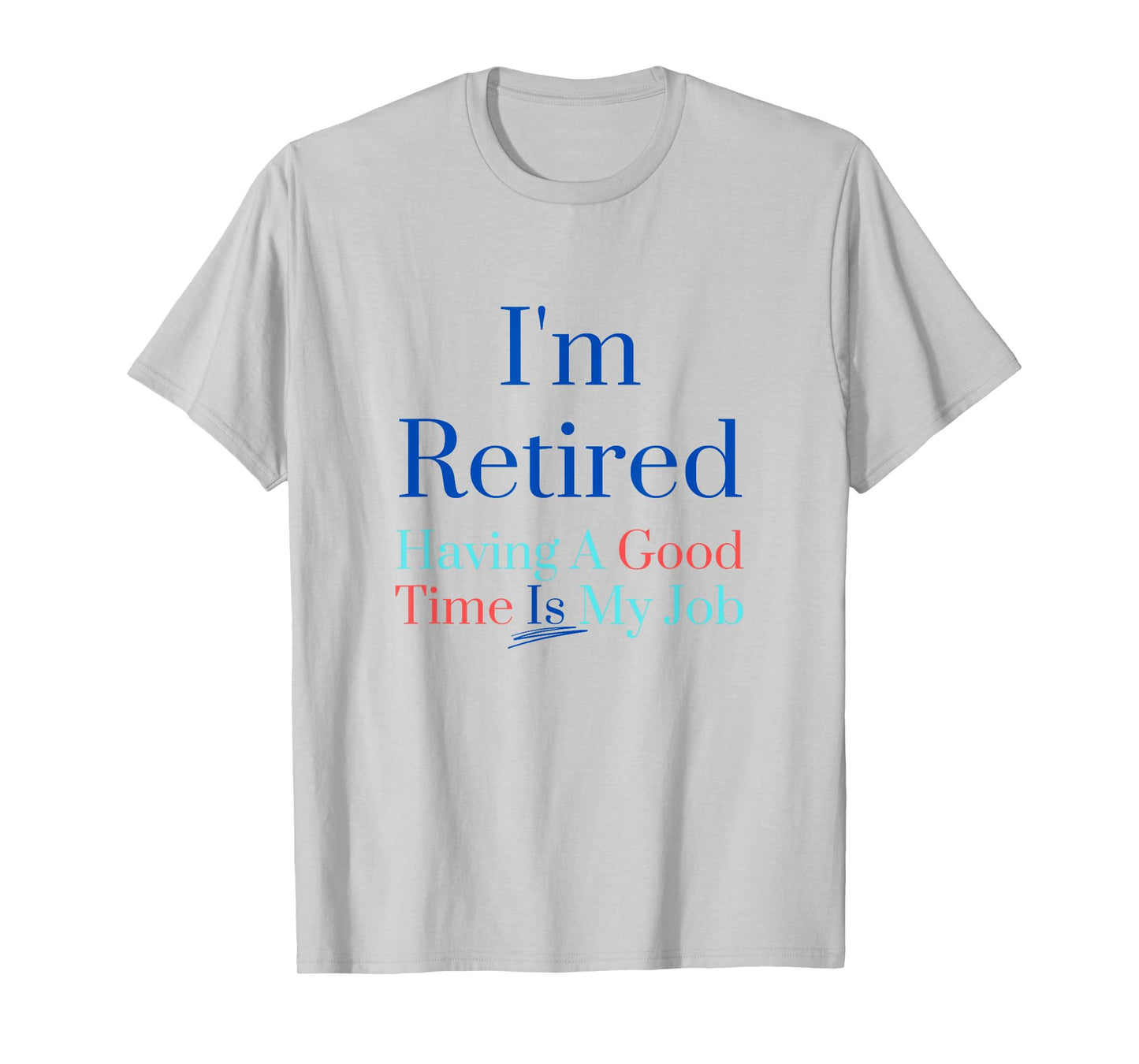 I'm retired and having a good time is my job T-Shirt